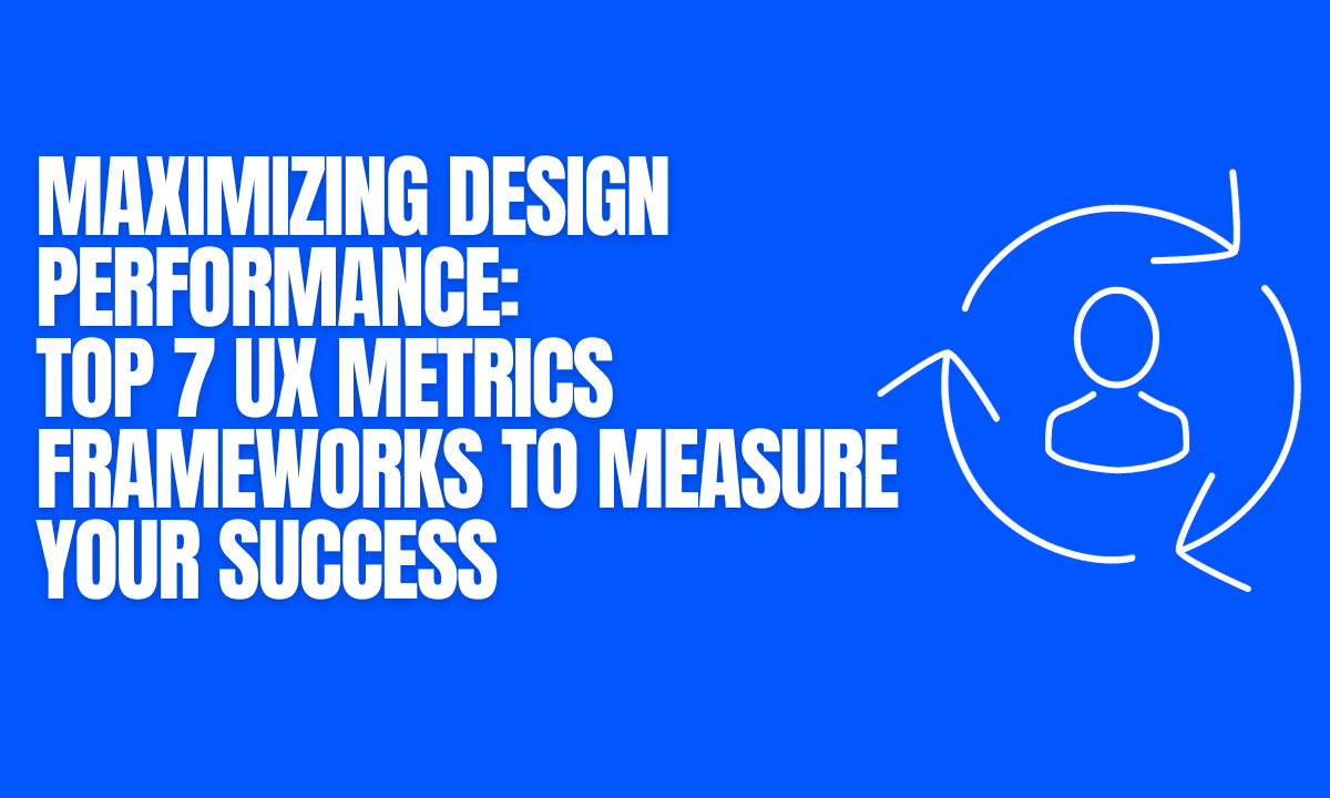 7 Essential UX Metrics Frameworks: Measuring Design Success