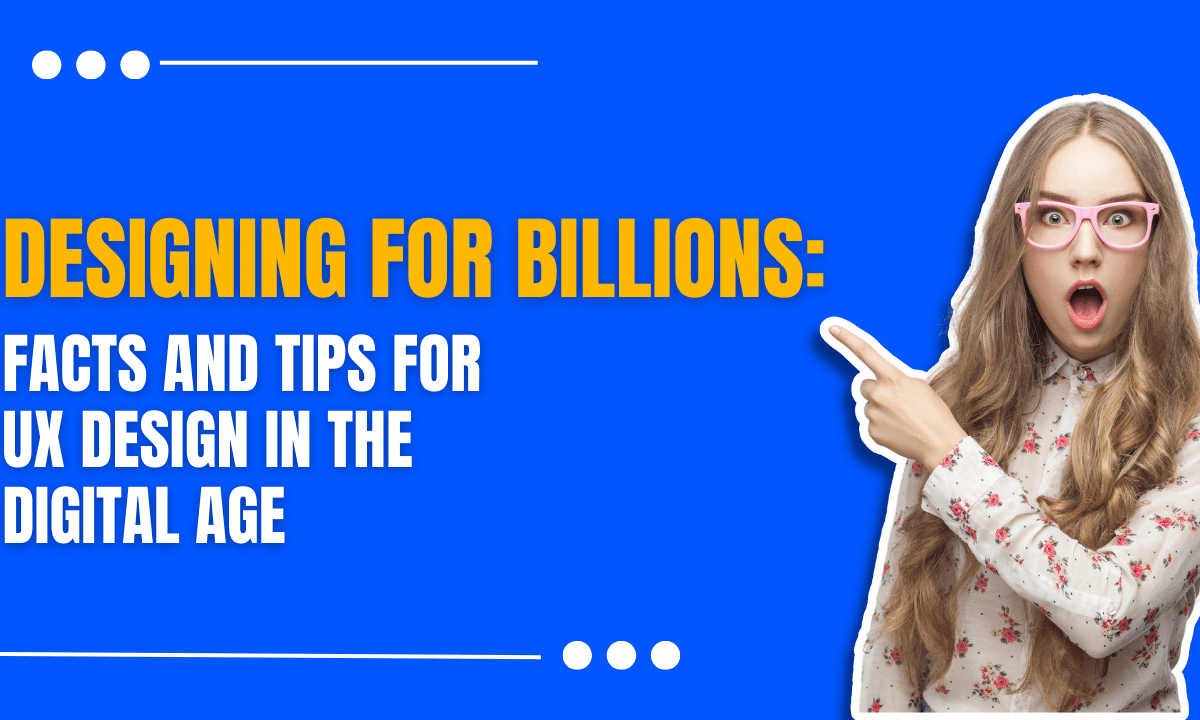 Designing for Billions: Facts and Tips for UX Design in the Digital Age