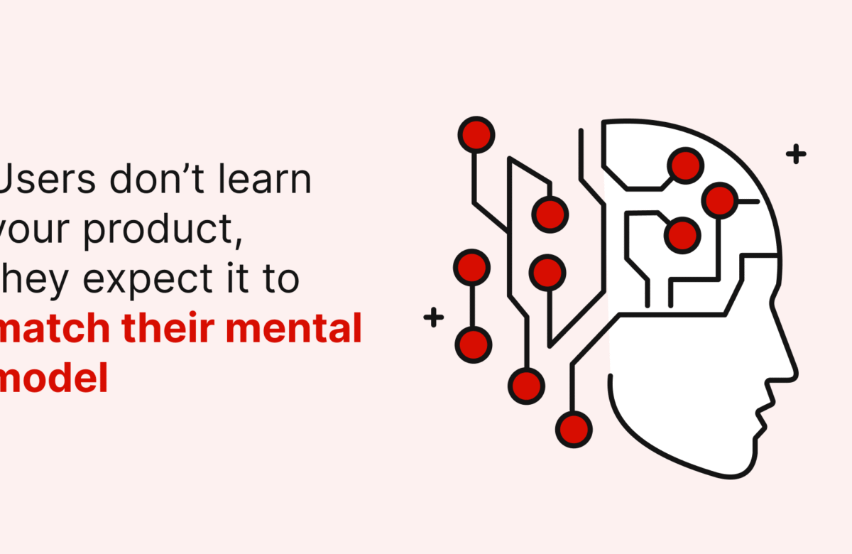 Users don’t learn your product, they expect it to match their mental model